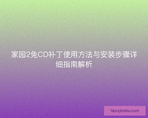 家园2免CD补丁使用方法与安装步骤详细指南解析